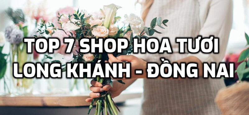 TOP 7 Shop Hoa Tươi ở Long Khánh - Đồng Nai